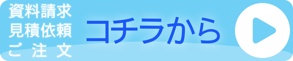 資料請求・見積依頼・ご注文はコチラから